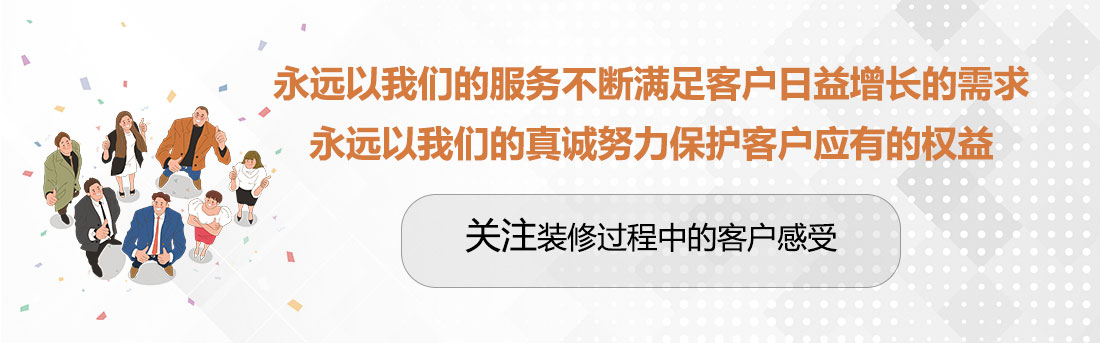 堅持兩個永遠，關注裝修過程中的客戶感受。